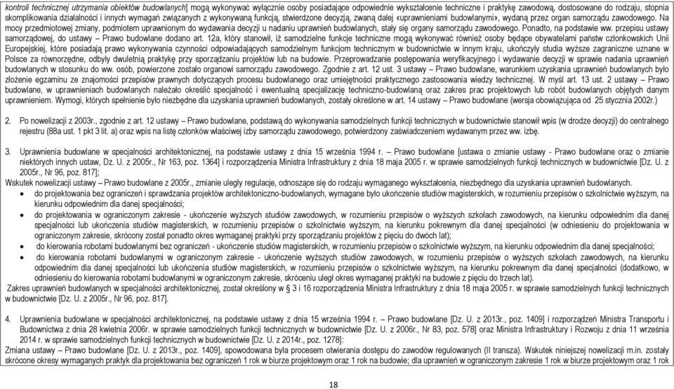 Na mocy przedmiotowej zmiany, podmiotem uprawnionym do wydawania decyzji u nadaniu uprawnień budowlanych, stały się organy samorządu zawodowego. Ponadto, na podstawie ww.