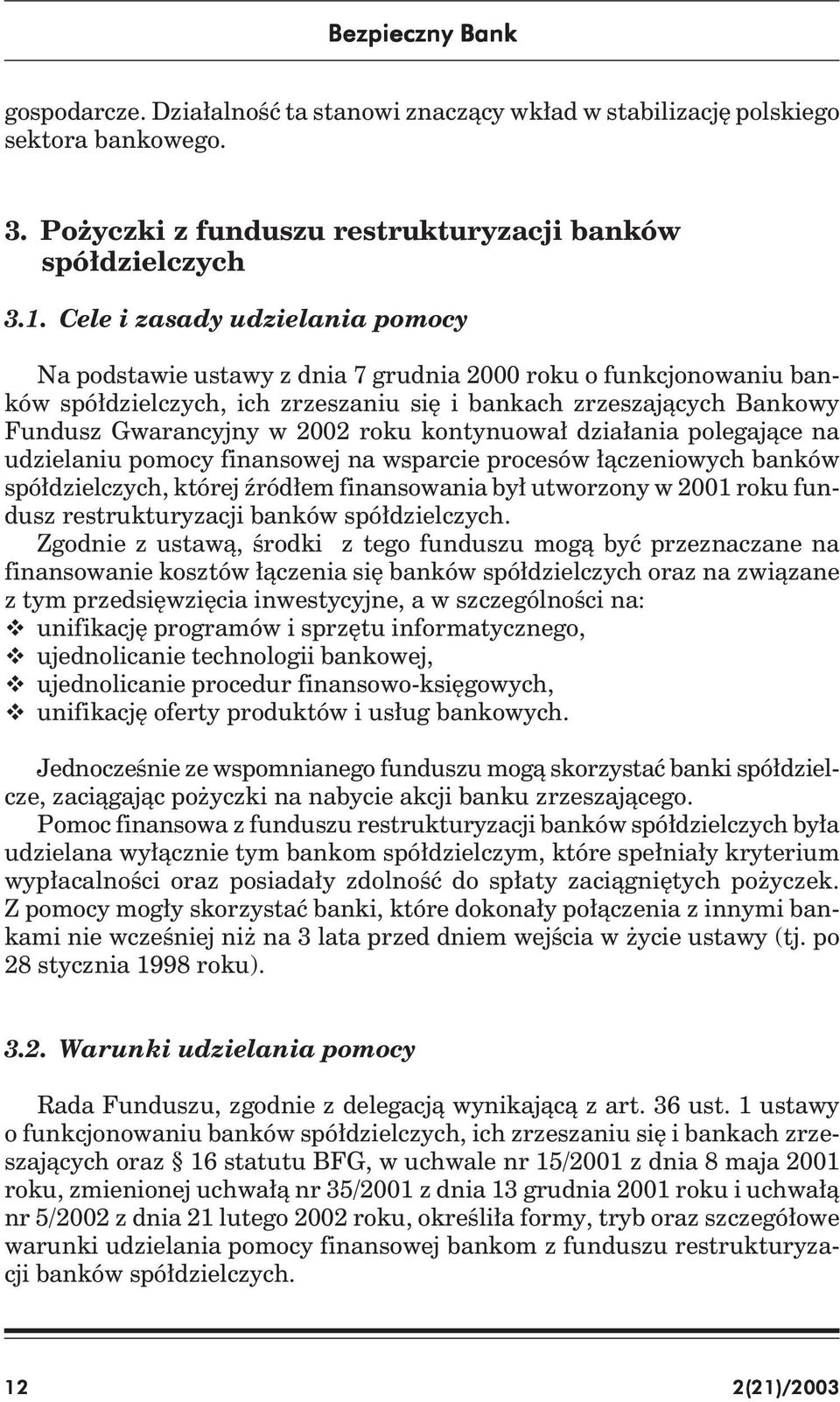roku kontynuował działania polegające na udzielaniu pomocy finansowej na wsparcie procesów łączeniowych banków spółdzielczych, której źródłem finansowania był utworzony w 2001 roku fundusz