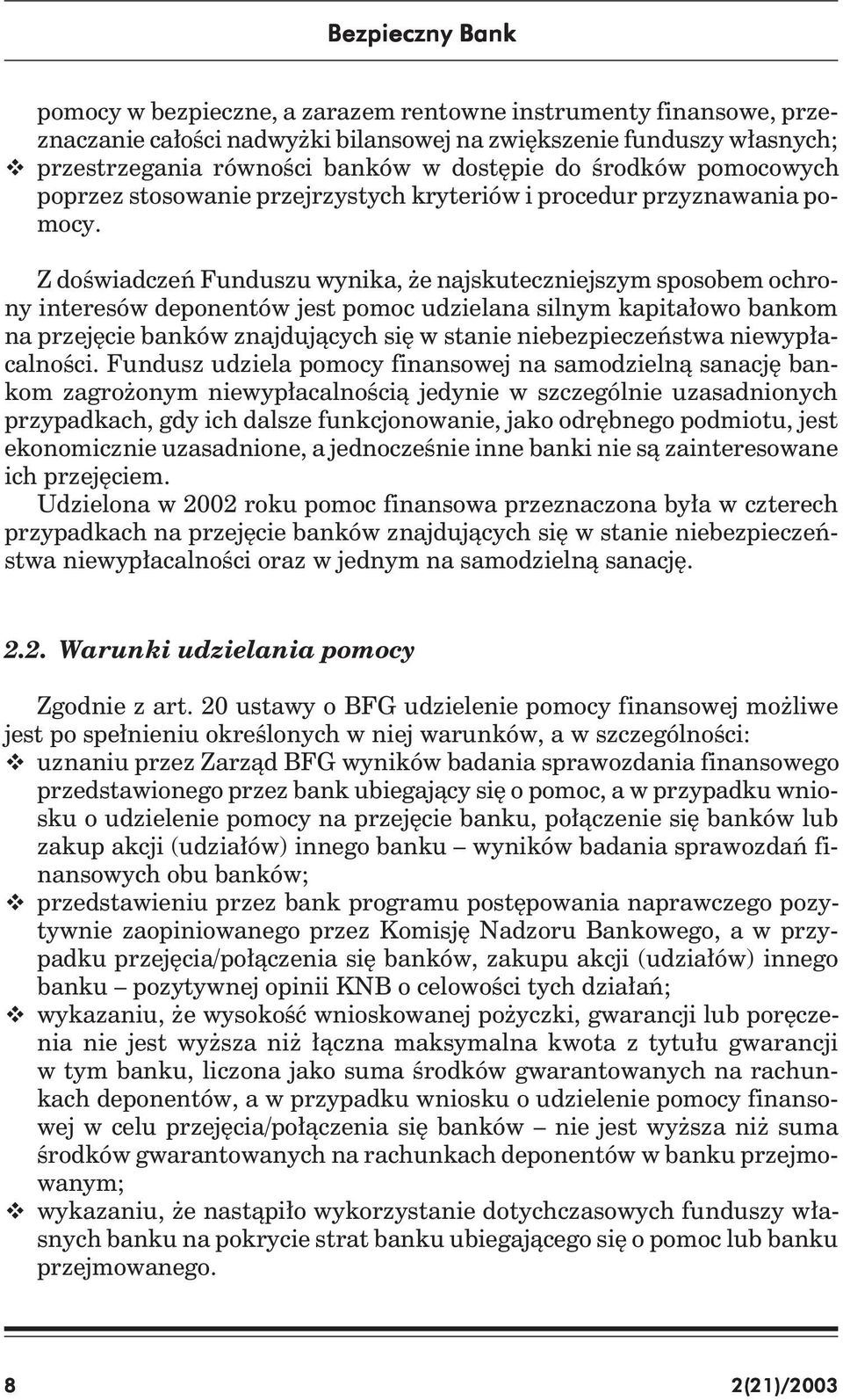 Z doświadczeń Funduszu wynika, że najskuteczniejszym sposobem ochrony interesów deponentów jest pomoc udzielana silnym kapitałowo bankom na przejęcie banków znajdujących się w stanie