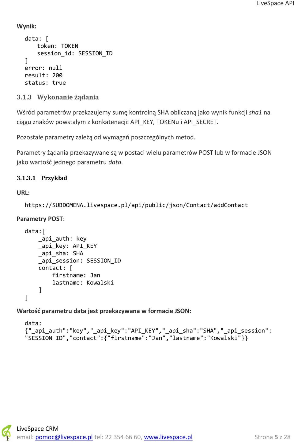 Pozostałe parametry zależą od wymagań poszczególnych metod. Parametry żądania przekazywane są w postaci wielu parametrów POST lub w formacie JSON jako wartość jednego parametru data. 3.