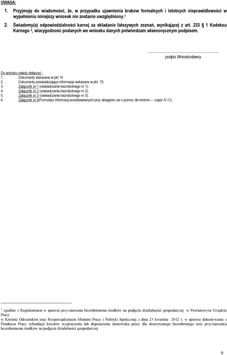 ... podpis Wnioskodawcy Do wniosku należy dołączyć : 1. Dokumenty wskazane w pkt 14 2. Dokumenty poświadczające informacje wskazane w pkt. 15; 3. Załącznik nr 1 (oświadczenie bezrobotnego nr 1); 4.
