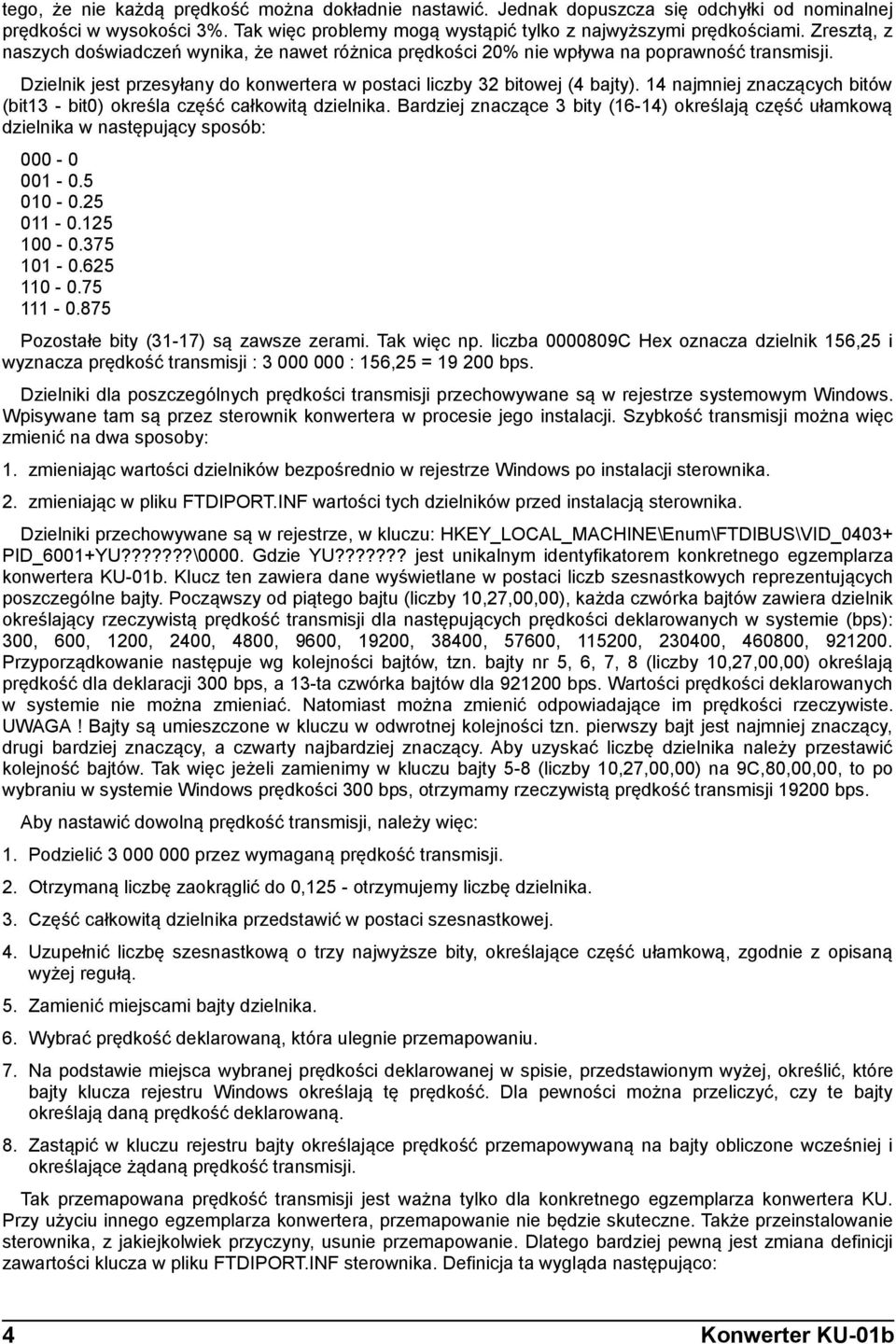 14 najmniej znaczących bitów (bit13 - bit0) określa część całkowitą dzielnika. Bardziej znaczące 3 bity (16-14) określają część ułamkową dzielnika w następujący sposób: 000-0 001-0.5 010-0.25 011-0.