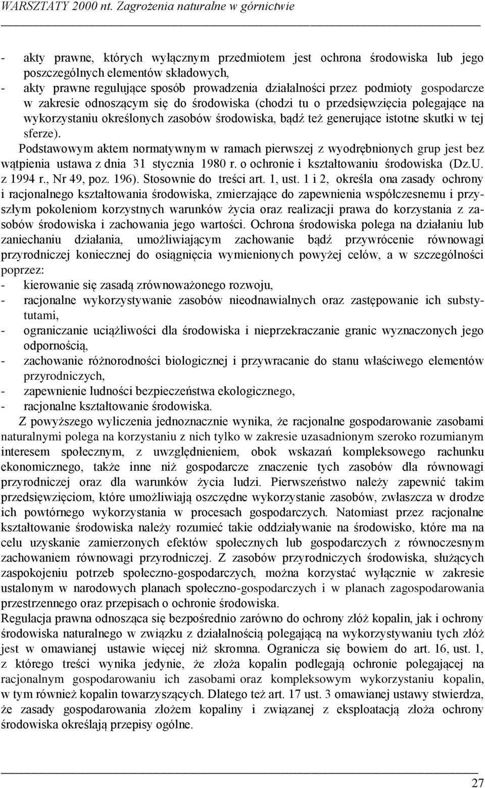 Podstawowym aktem normatywnym w ramach pierwszej z wyodrębnionych grup jest bez wątpienia ustawa z dnia 31 stycznia 1980 r. o ochronie i kształtowaniu środowiska (Dz.U. z 1994 r., Nr 49, poz. 196).