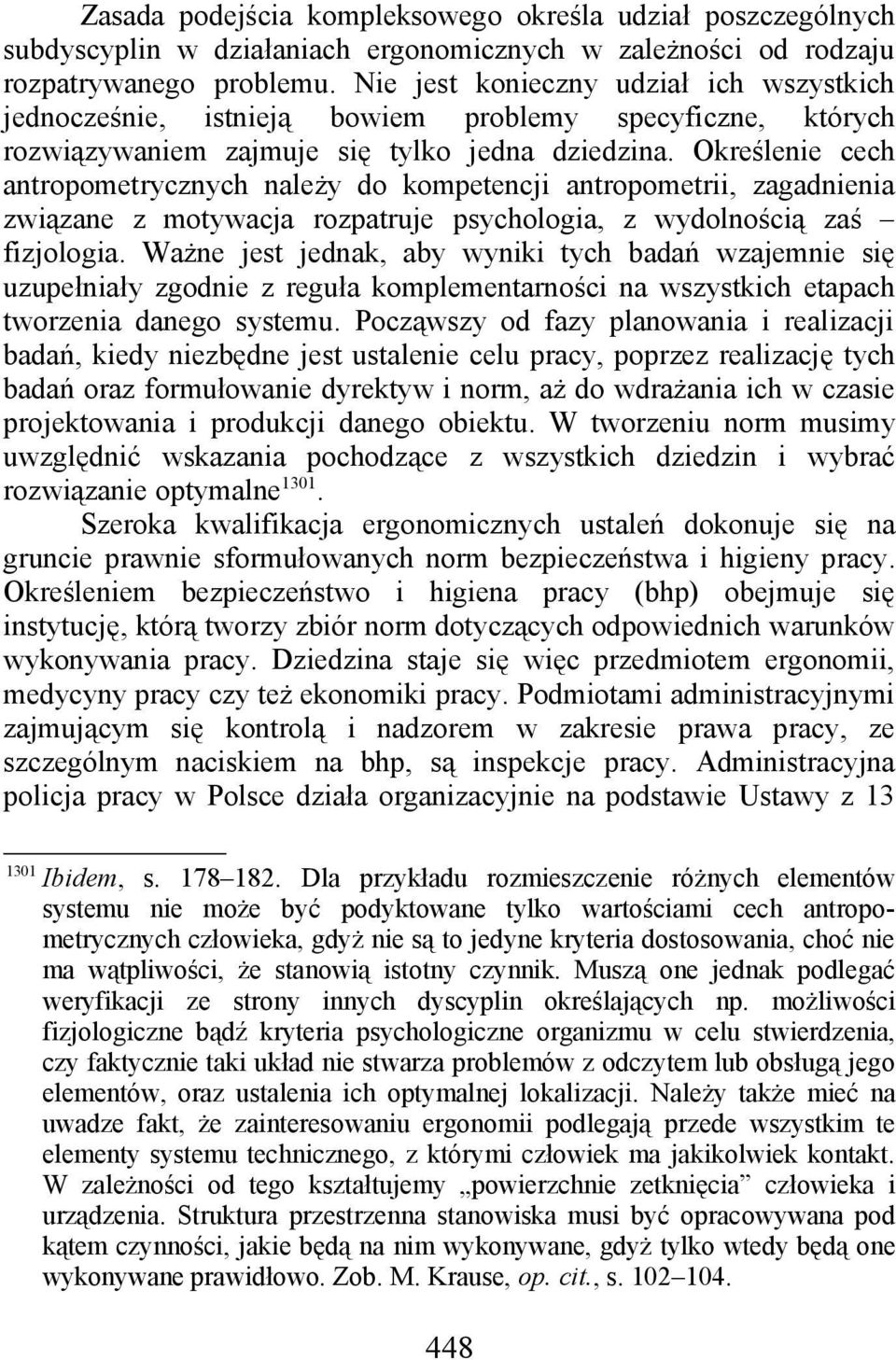 Określenie cech antropometrycznych należy do kompetencji antropometrii, zagadnienia związane z motywacja rozpatruje psychologia, z wydolnością zaś fizjologia.