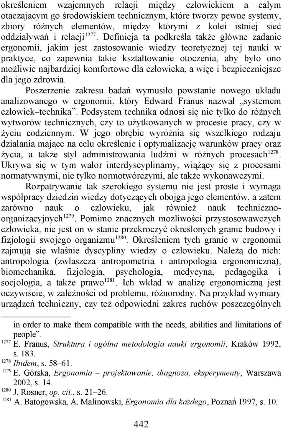 Definicja ta podkreśla także główne zadanie ergonomii, jakim jest zastosowanie wiedzy teoretycznej tej nauki w praktyce, co zapewnia takie kształtowanie otoczenia, aby było ono możliwie najbardziej