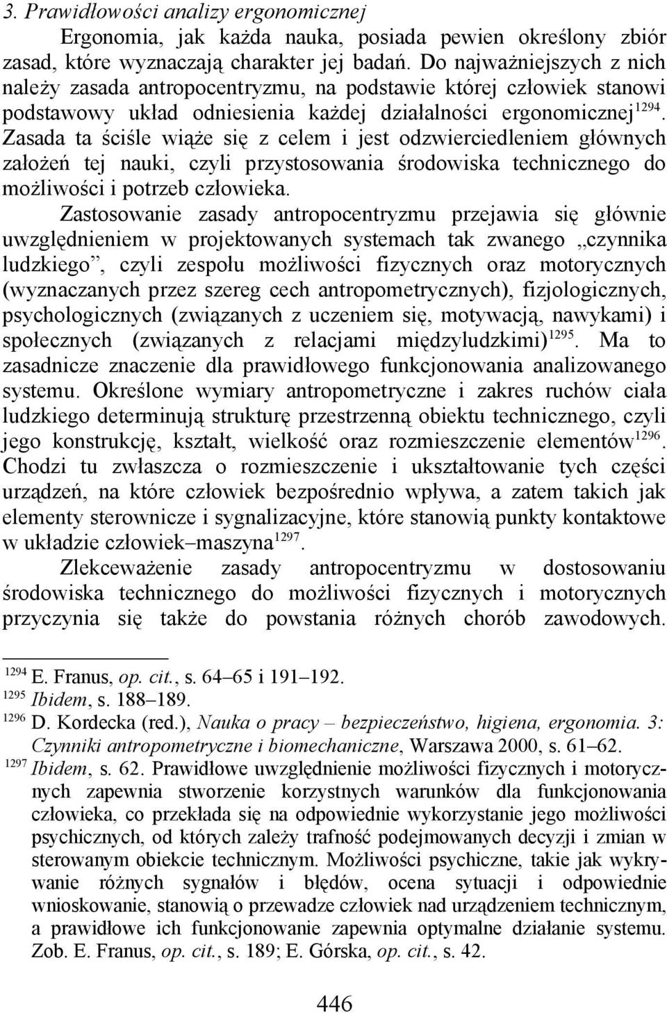 Zasada ta ściśle wiąże się z celem i jest odzwierciedleniem głównych założeń tej nauki, czyli przystosowania środowiska technicznego do możliwości i potrzeb człowieka.