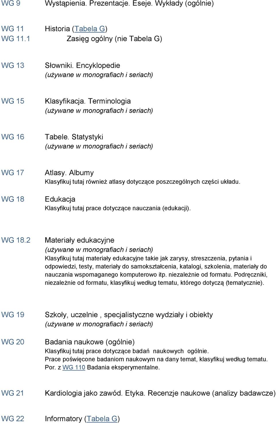 Atlasy. Albumy Klasyfikuj tutaj również atlasy dotyczące poszczególnych części układu. Edukacja Klasyfikuj tutaj prace dotyczące nauczania (edukacji). WG 18.