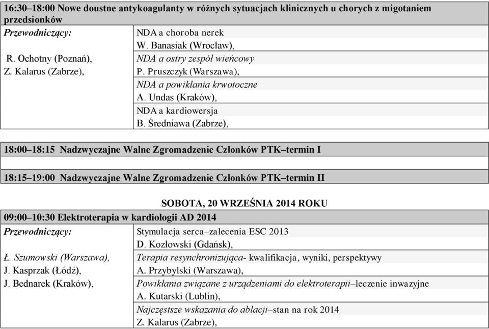 Średniawa (Zabrze), 18:00 18:15 Nadzwyczajne Walne Zgromadzenie Członków PTK termin I 18:15 19:00 Nadzwyczajne Walne Zgromadzenie Członków PTK termin II SOBOTA, 20 WRZEŚNIA 2014 ROKU 09:00 10:30