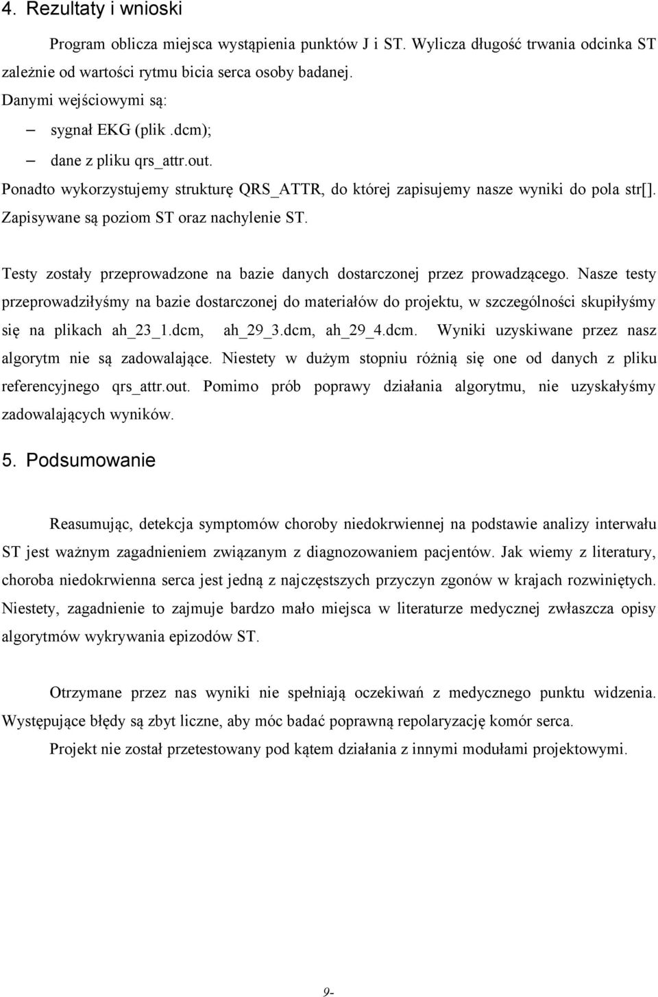 Zapisywane są poziom ST oraz nachylenie ST. Testy zostały przeprowadzone na bazie danych dostarczonej przez prowadzącego.