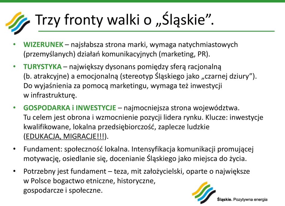 Do wyjaśnienia za pomocą marketingu, wymaga też inwestycji w infrastrukturę. GOSPODARKA i INWESTYCJE najmocniejsza strona województwa. Tu celem jest obrona i wzmocnienie pozycji lidera rynku.