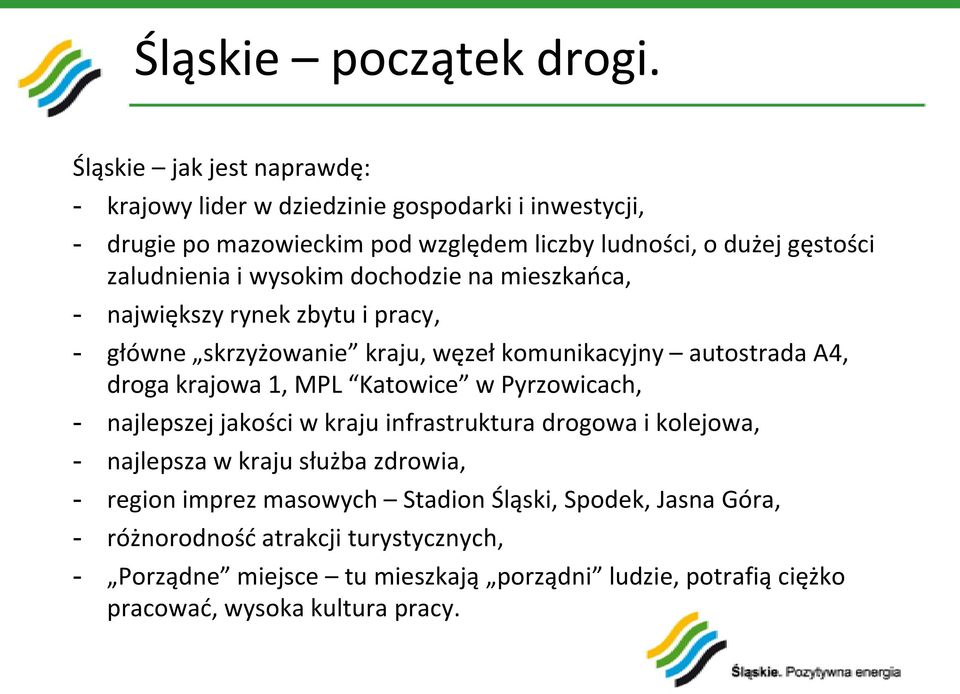 wysokim dochodzie na mieszkaoca, - największy rynek zbytu i pracy, - główne skrzyżowanie kraju, węzeł komunikacyjny autostrada A4, droga krajowa 1, MPL Katowice w