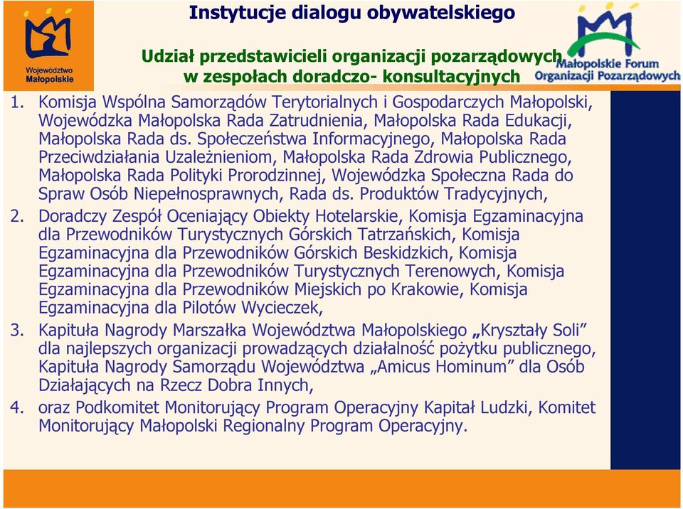 Społeczeństwa Informacyjnego, Małopolska Rada Przeciwdziałania UzaleŜnieniom, Małopolska Rada Zdrowia Publicznego, Małopolska Rada Polityki Prorodzinnej, Wojewódzka Społeczna Rada do Spraw Osób