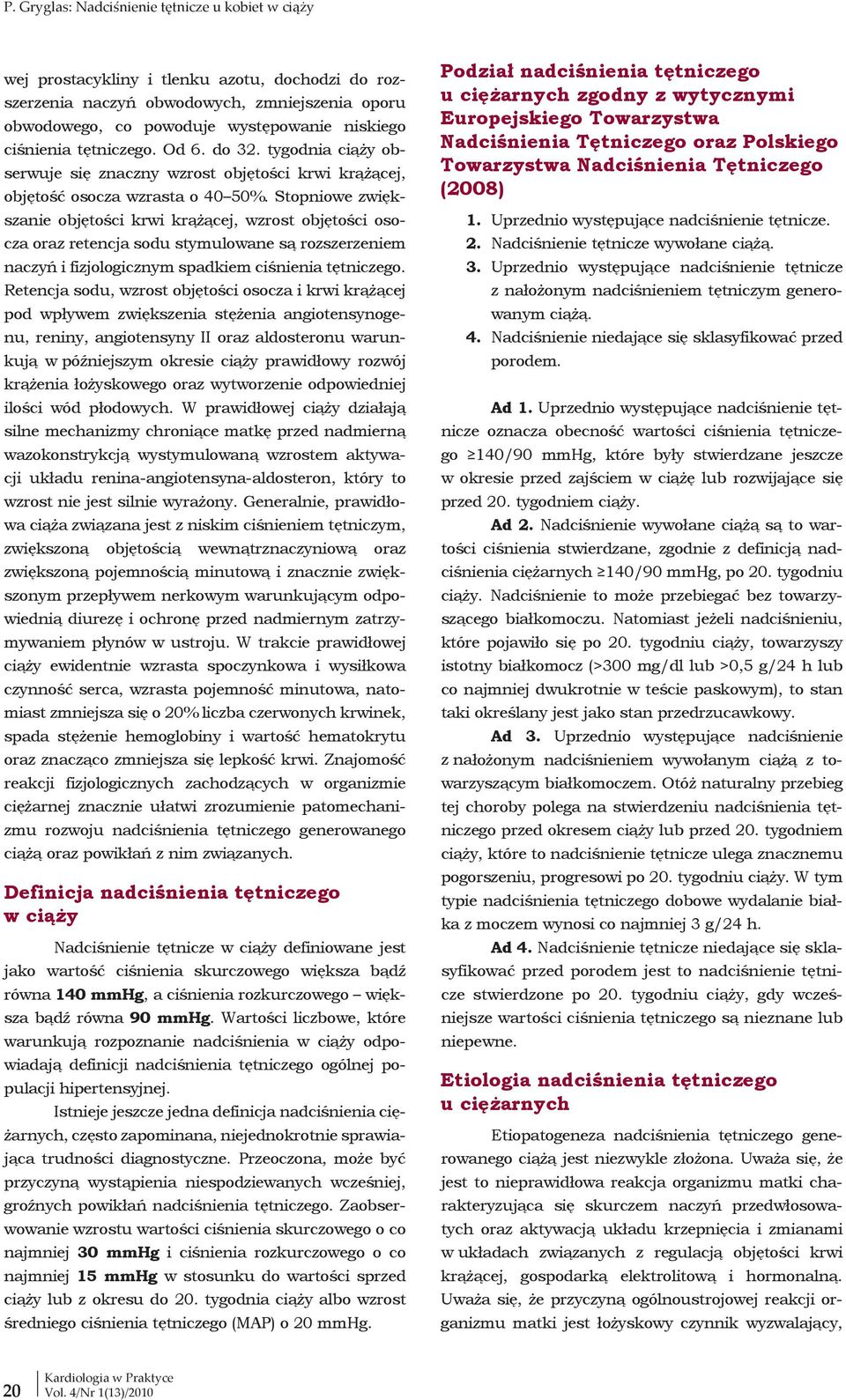 Stopniowe zwiększanie objętości krwi krążącej, wzrost objętości osocza oraz retencja sodu stymulowane są rozszerzeniem naczyń i fizjologicznym spadkiem ciśnienia tętniczego.