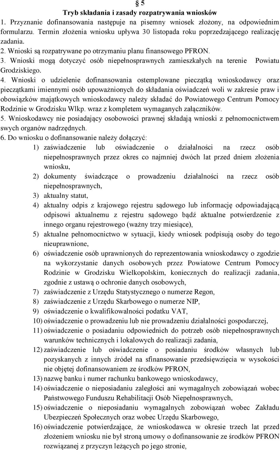 4. Wnioski o udzielenie dofinansowania ostemplowane pieczątką wnioskodawcy oraz pieczątkami imiennymi osób upoważnionych do składania oświadczeń woli w zakresie praw i obowiązków majątkowych