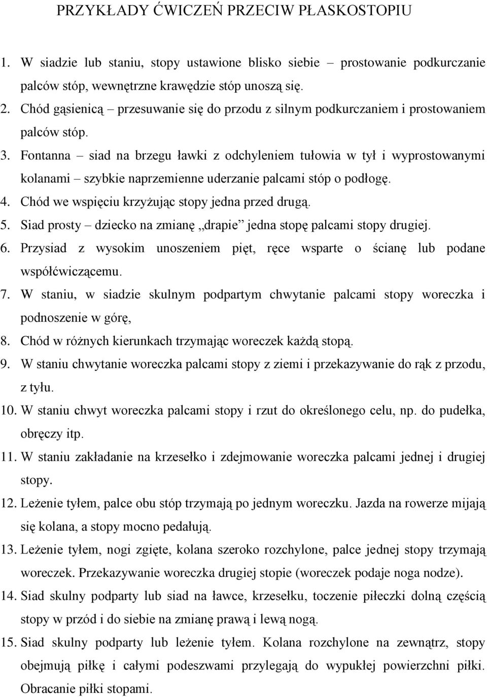 Fontanna siad na brzegu ławki z odchyleniem tułowia w tył i wyprostowanymi kolanami szybkie naprzemienne uderzanie palcami stóp o podłogę. 4. Chód we wspięciu krzyżując stopy jedna przed drugą. 5.