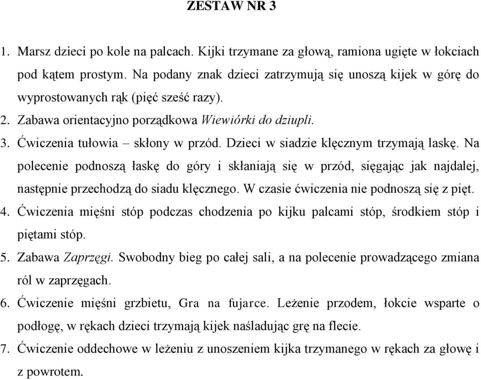 Dzieci w siadzie klęcznym trzymają laskę. Na polecenie podnoszą łaskę do góry i skłaniają się w przód, sięgając jak najdalej, następnie przechodzą do siadu klęcznego.