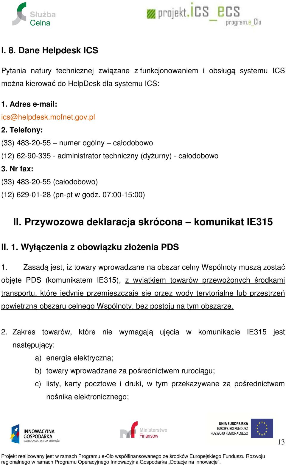 Przywozowa deklaracja skrócona komunikat IE315 II. 1. Wyłączenia z obowiązku złożenia PDS 1.