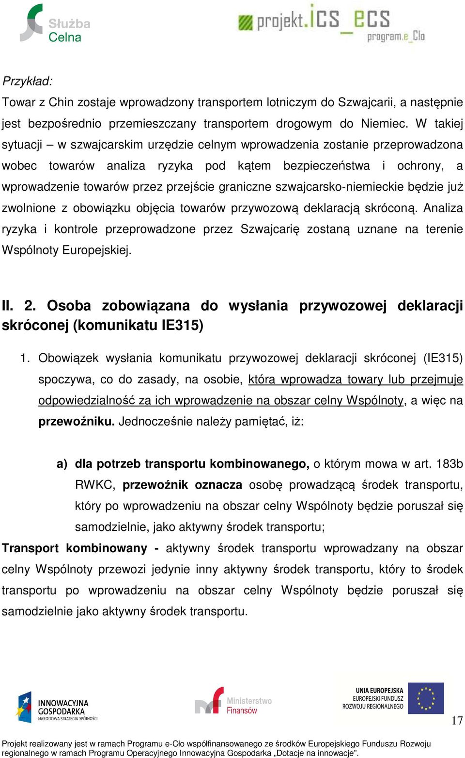 szwajcarsko-niemieckie będzie już zwolnione z obowiązku objęcia towarów przywozową deklaracją skróconą.