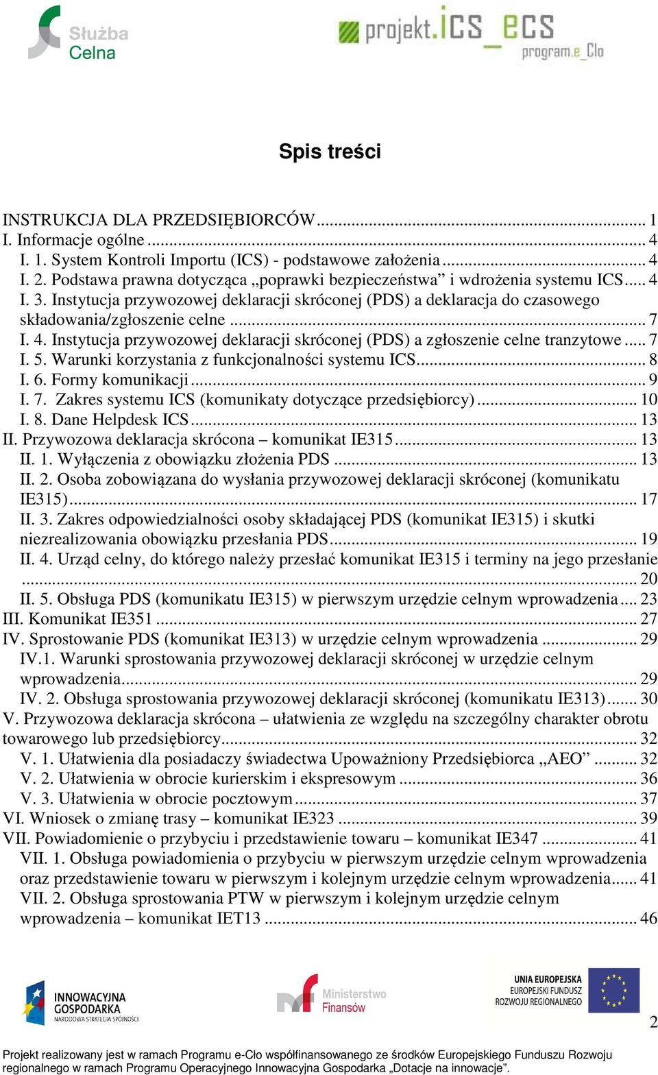 .. 7 I. 5. Warunki korzystania z funkcjonalności systemu ICS... 8 I. 6. Formy komunikacji... 9 I. 7. Zakres systemu ICS (komunikaty dotyczące przedsiębiorcy)... 10 I. 8. Dane Helpdesk ICS... 13 II.