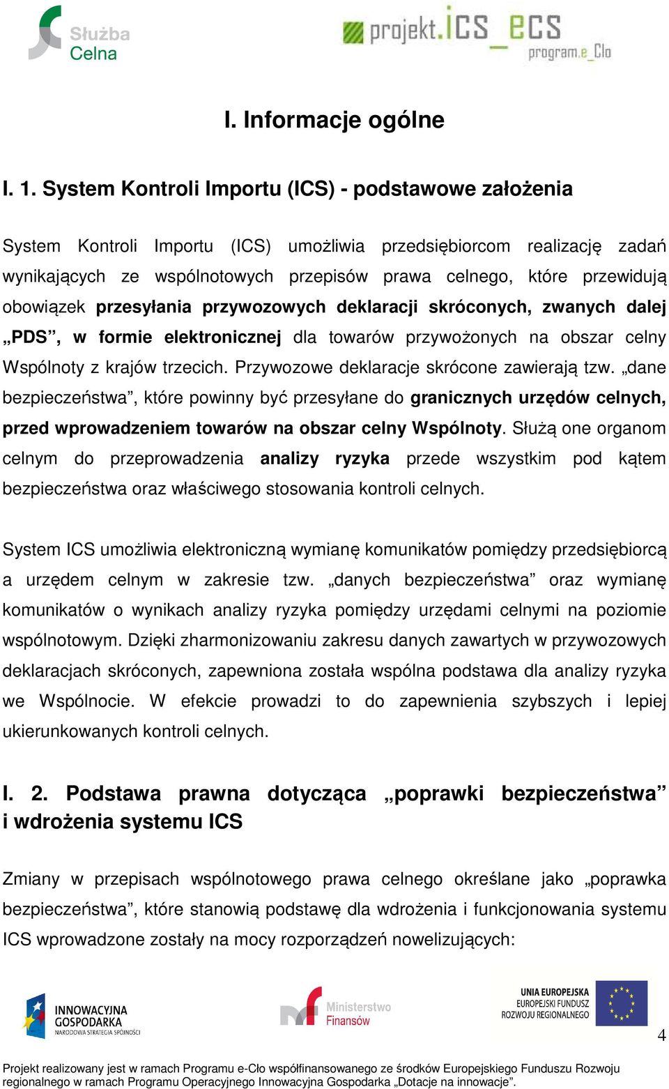 obowiązek przesyłania przywozowych deklaracji skróconych, zwanych dalej PDS, w formie elektronicznej dla towarów przywożonych na obszar celny Wspólnoty z krajów trzecich.