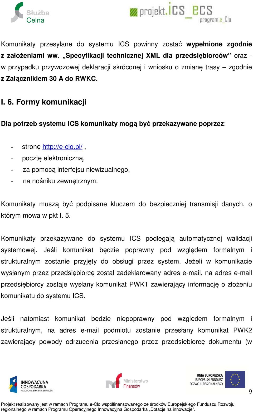 Formy komunikacji Dla potrzeb systemu ICS komunikaty mogą być przekazywane poprzez: - stronę http://e-clo.pl/, - pocztę elektroniczną, - za pomocą interfejsu niewizualnego, - na nośniku zewnętrznym.