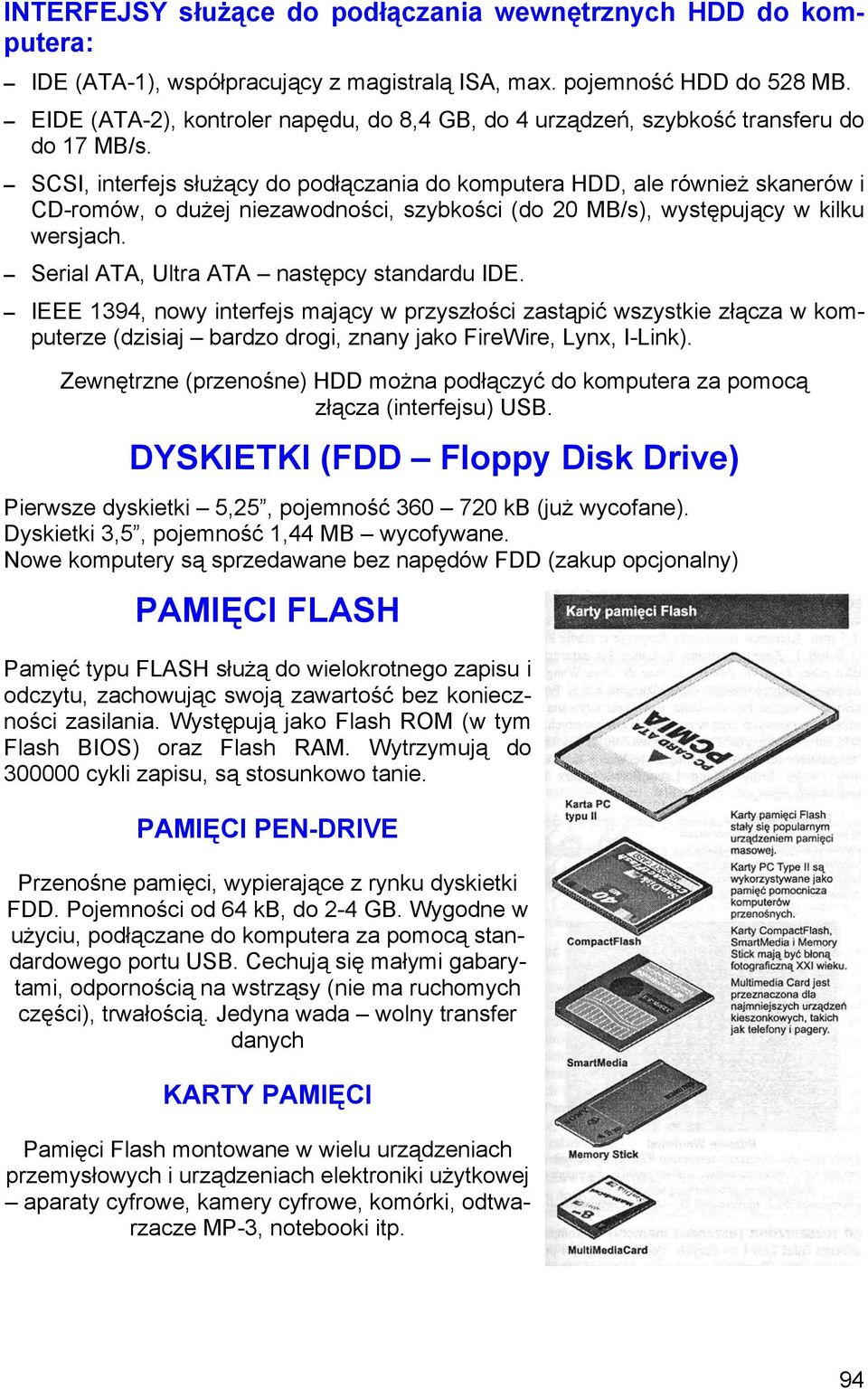 SCSI, interfejs służący do podłączania do komputera HDD, ale również skanerów i CD-romów, o dużej niezawodności, szybkości (do 20 MB/s), występujący w kilku wersjach.