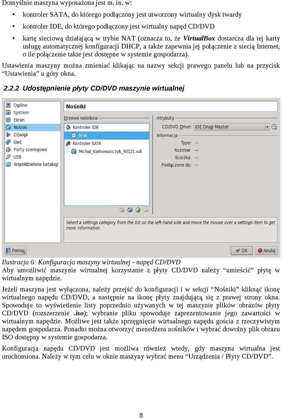 VirtualBox dostarcza dla tej karty usługę automatycznej konfiguracji DHCP, a także zapewnia jej połączenie z siecią Internet, o ile połączenie takie jest dostępne w systemie gospodarza).