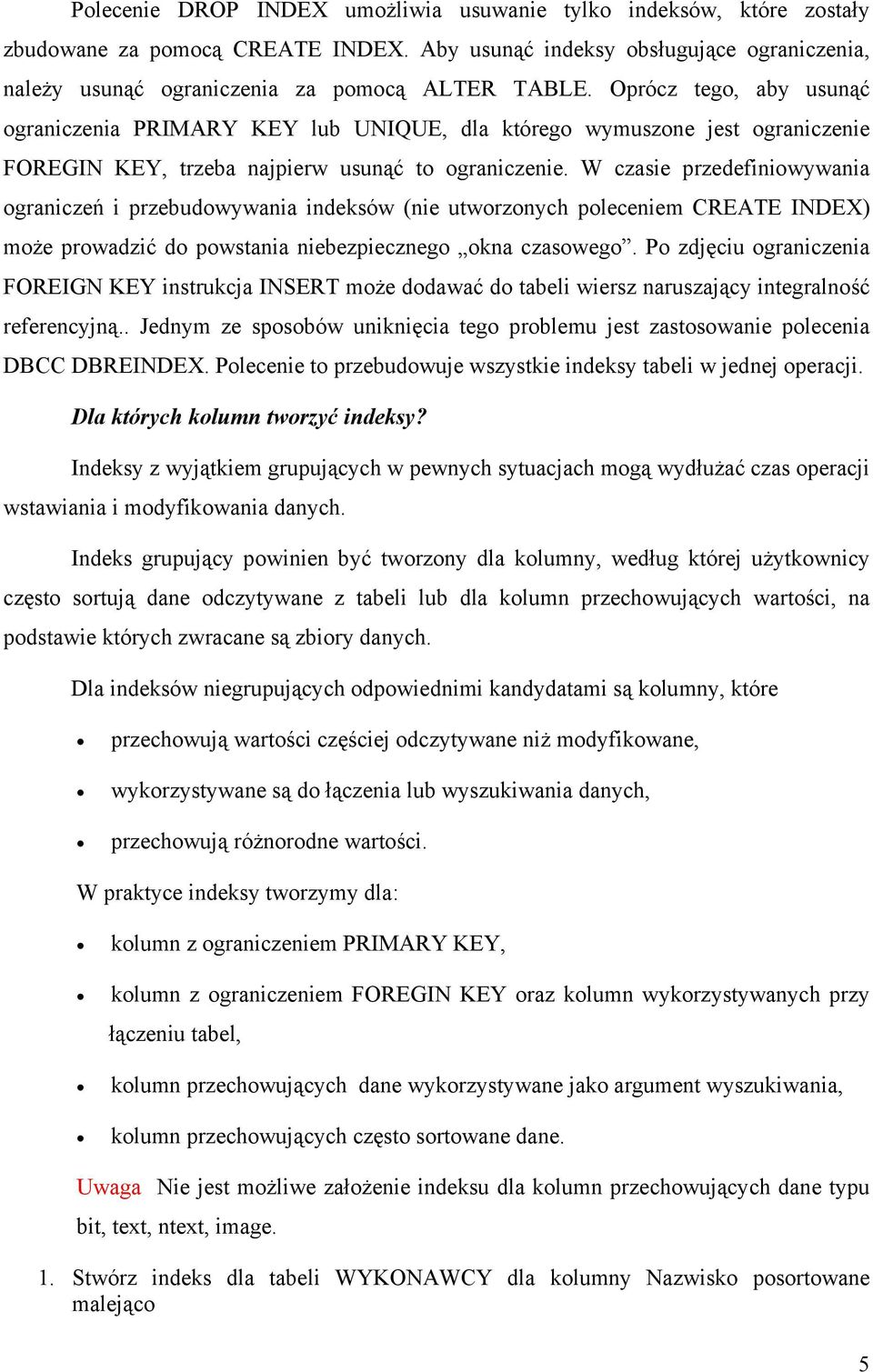 W czasie przedefiniowywania ograniczeń i przebudowywania indeksów (nie utworzonych poleceniem CREATE INDEX) może prowadzić do powstania niebezpiecznego okna czasowego.