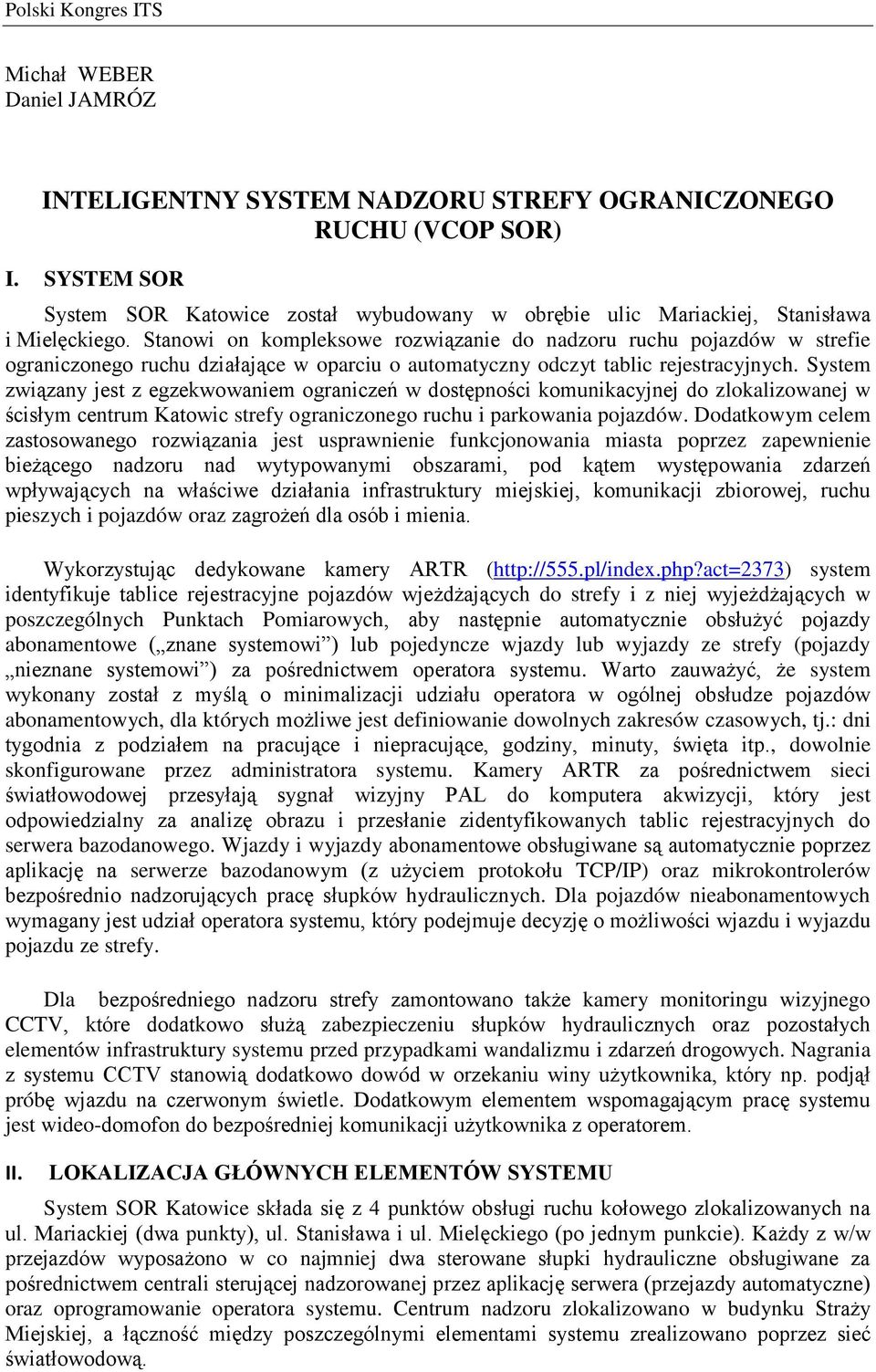 System związany jest z egzekwowaniem ograniczeń w dostępności komunikacyjnej do zlokalizowanej w ścisłym centrum Katowic strefy ograniczonego ruchu i parkowania pojazdów.