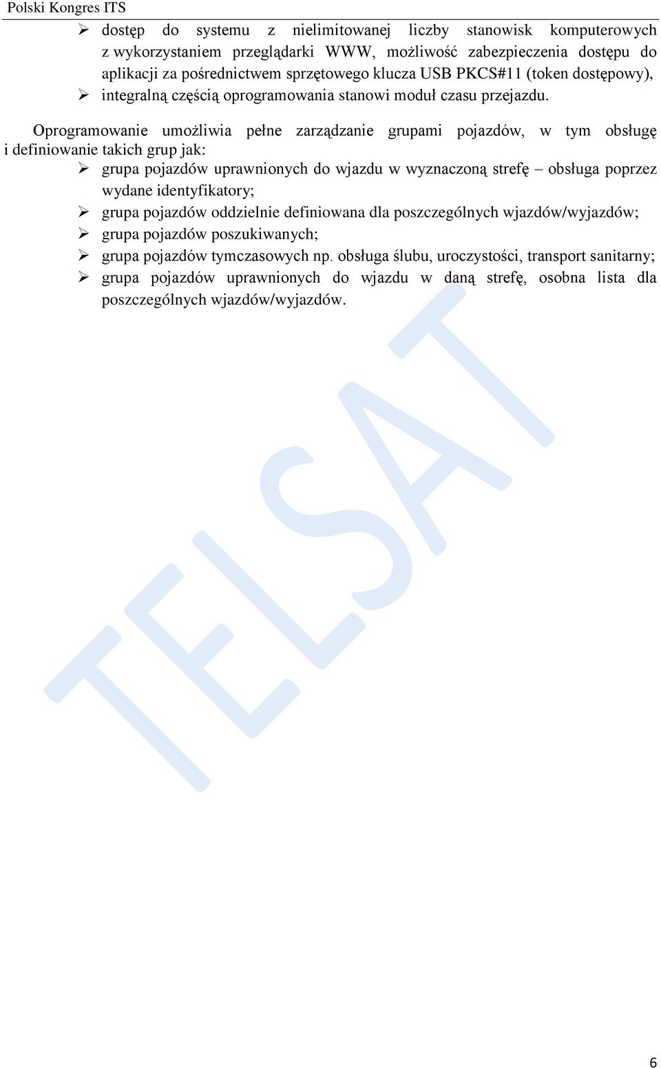 Oprogramowanie umożliwia pełne zarządzanie grupami pojazdów, w tym obsługę i definiowanie takich grup jak: grupa pojazdów uprawnionych do wjazdu w wyznaczoną strefę obsługa poprzez wydane