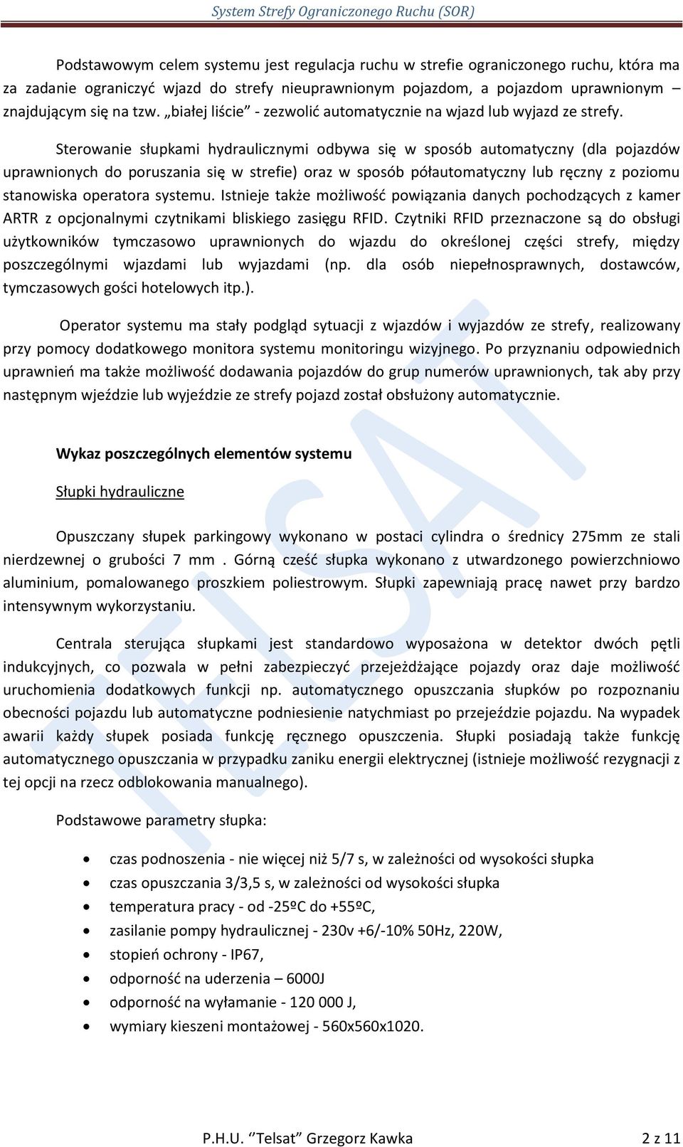 Sterowanie słupkami hydraulicznymi odbywa się w sposób automatyczny (dla pojazdów uprawnionych do poruszania się w strefie) oraz w sposób półautomatyczny lub ręczny z poziomu stanowiska operatora