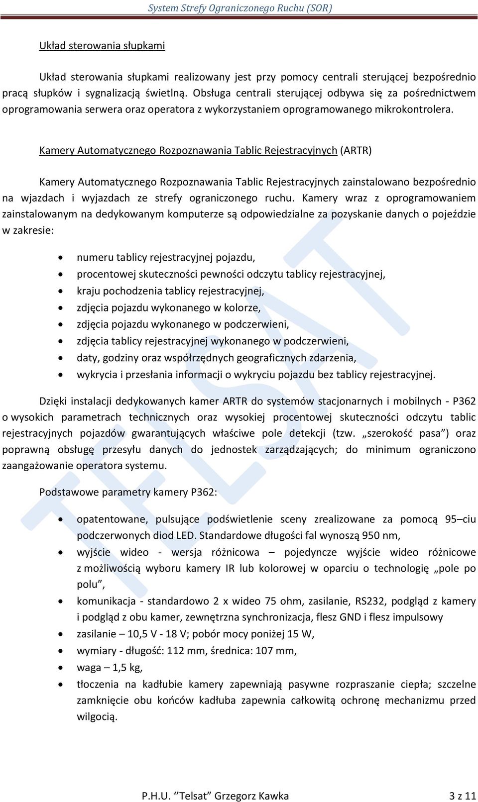 Kamery Automatycznego Rozpoznawania Tablic Rejestracyjnych (ARTR) Kamery Automatycznego Rozpoznawania Tablic Rejestracyjnych zainstalowano bezpośrednio na wjazdach i wyjazdach ze strefy ograniczonego