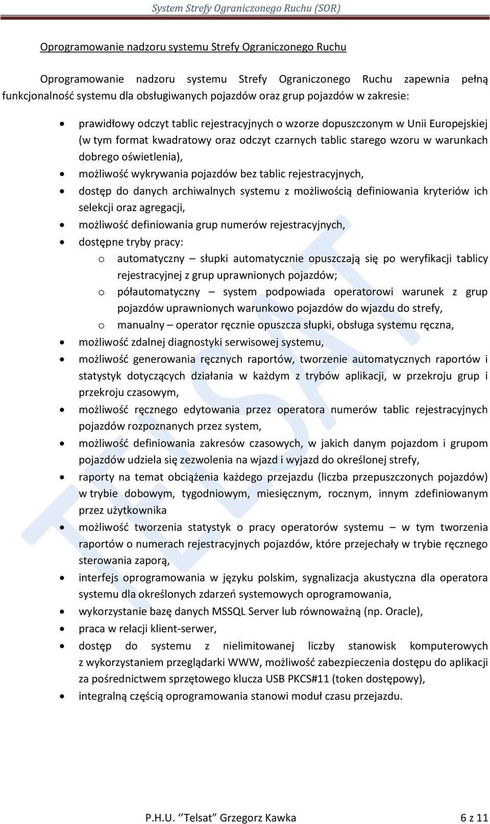 możliwośd wykrywania pojazdów bez tablic rejestracyjnych, dostęp do danych archiwalnych systemu z możliwością definiowania kryteriów ich selekcji oraz agregacji, możliwośd definiowania grup numerów