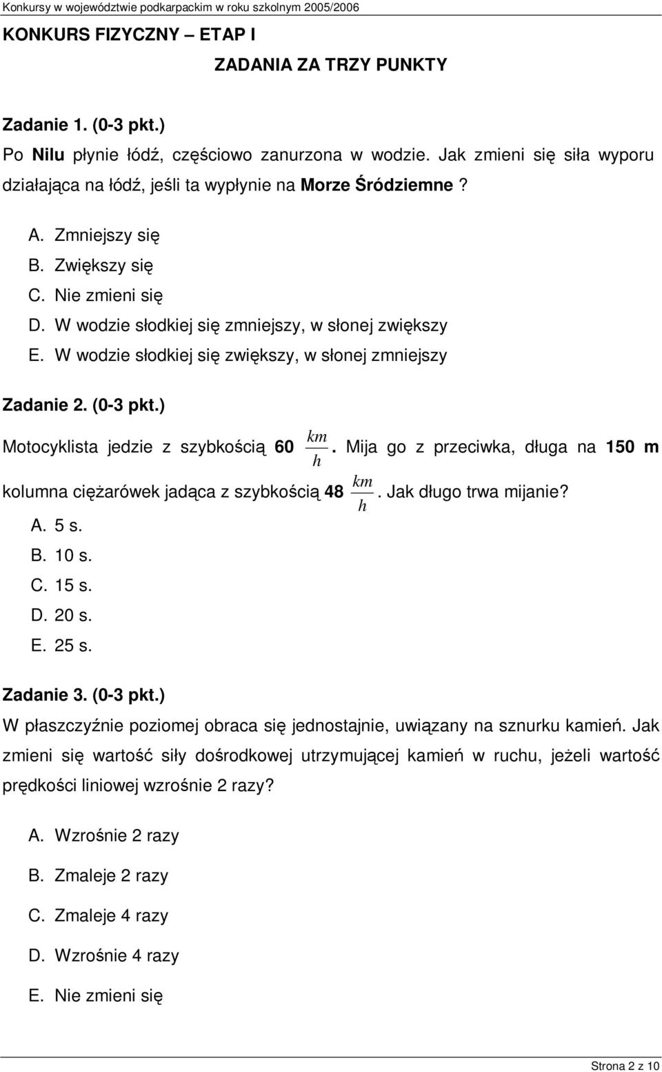 W wodzie łodkiej ię zwiękzy, w łonej zniejzy Zadanie 2. (0-3 pkt.) Motocyklita jedzie z zybkością 60 k. Mija go z przeciwka, długa na 150 k koluna ciężarówek jadąca z zybkością 48.
