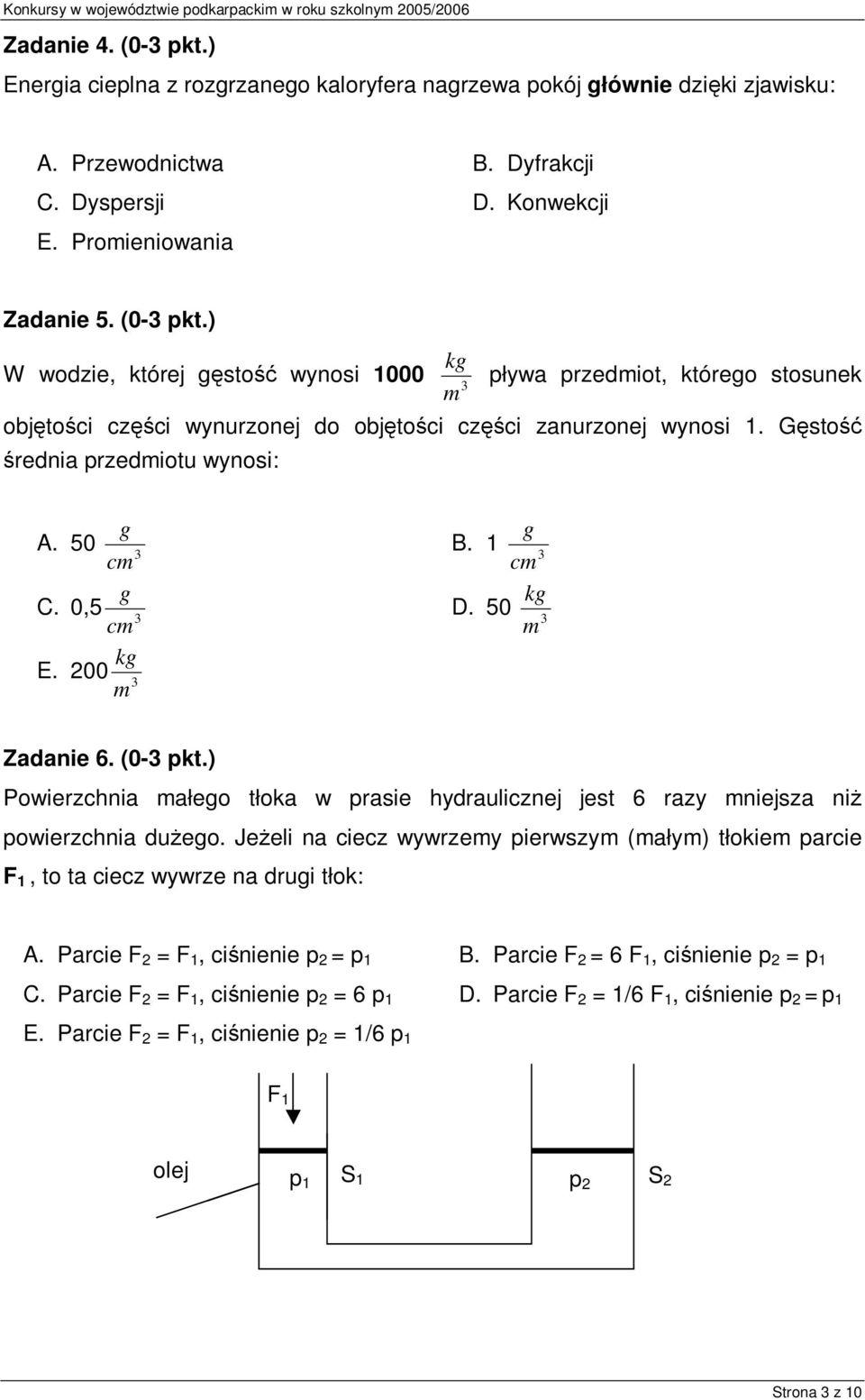 Gętość średnia przediotu wynoi: g A. 50 3 c g C. 0,5 3 c kg E. 200 3 g B. 1 3 c kg D. 50 3 Zadanie 6. (0-3 pkt.) Powierzcnia ałego tłoka w praie ydraulicznej jet 6 razy niejza niż powierzcnia dużego.