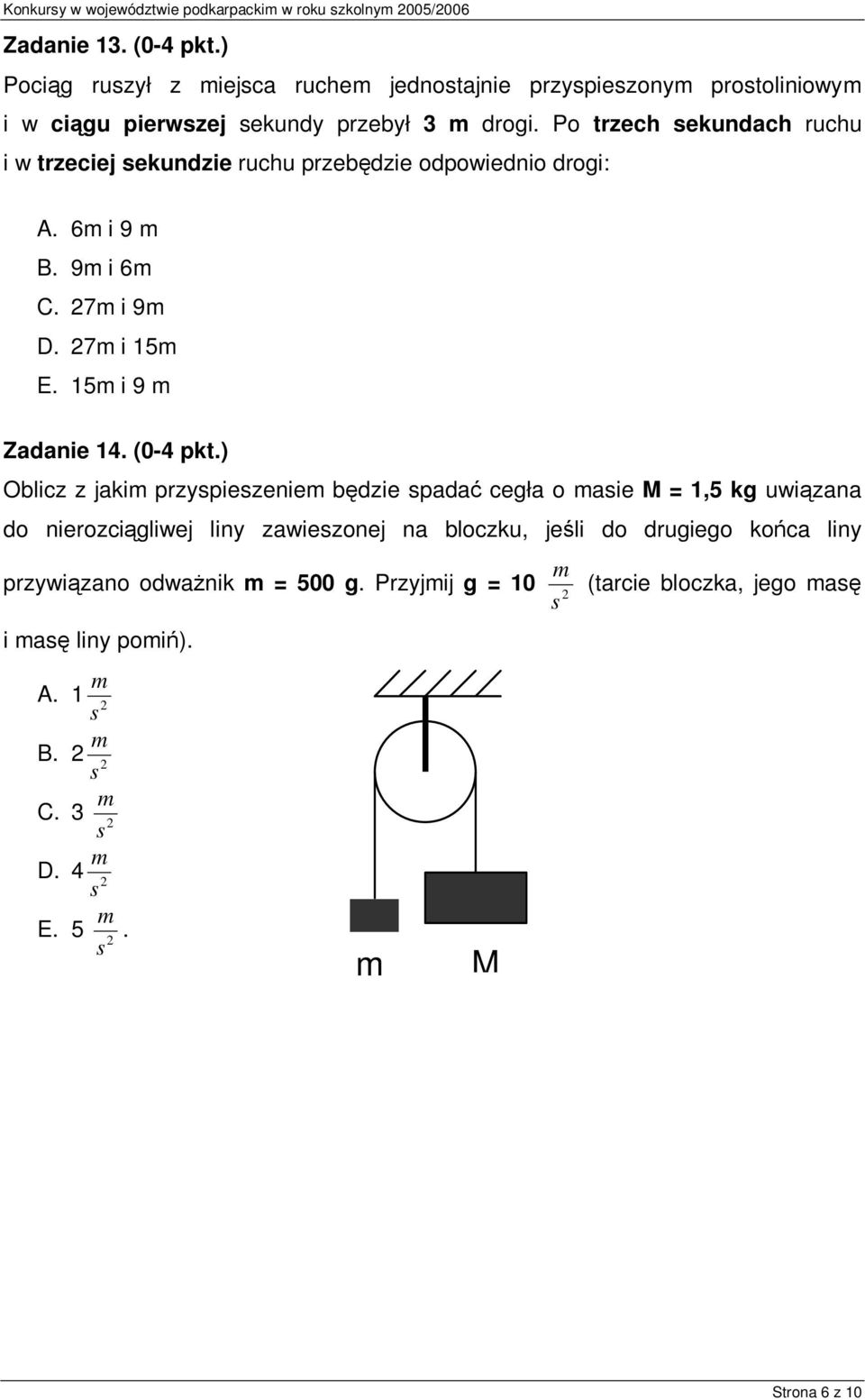 Po trzec ekundac rucu i w trzeciej ekundzie rucu przebędzie odpowiednio drogi: A. 6 i 9 B. 9 i 6 C. 27 i 9 D. 27 i 15 E. 15 i 9 Zadanie 14. (0-4 pkt.