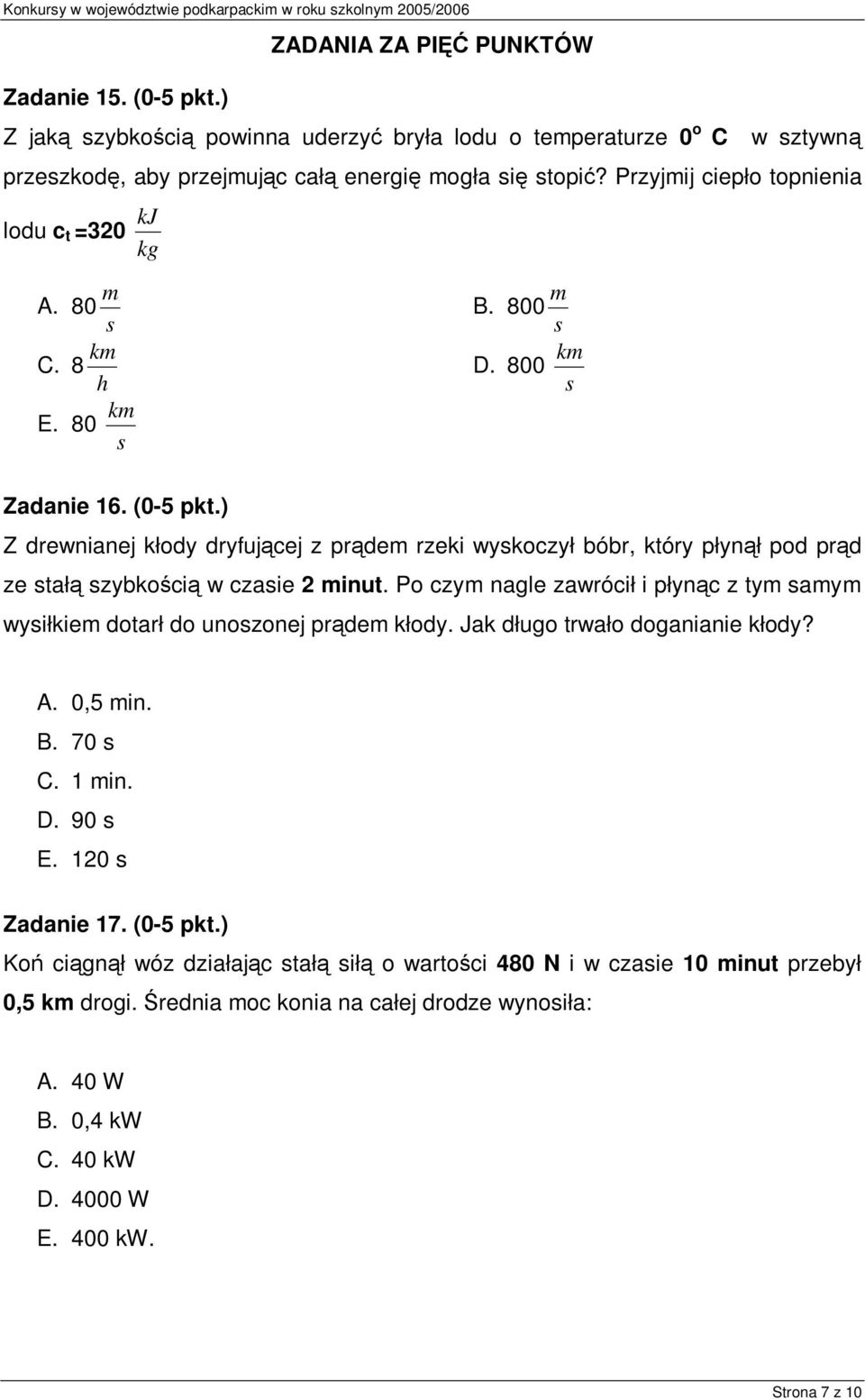 80 B. 800 k C. 8 k E. 80 D. 800 k Zadanie 16. (0-5 pkt.) Z drewnianej kłody dryfującej z prąde rzeki wykoczył bóbr, który płynął pod prąd ze tałą zybkością w czaie 2 inut.