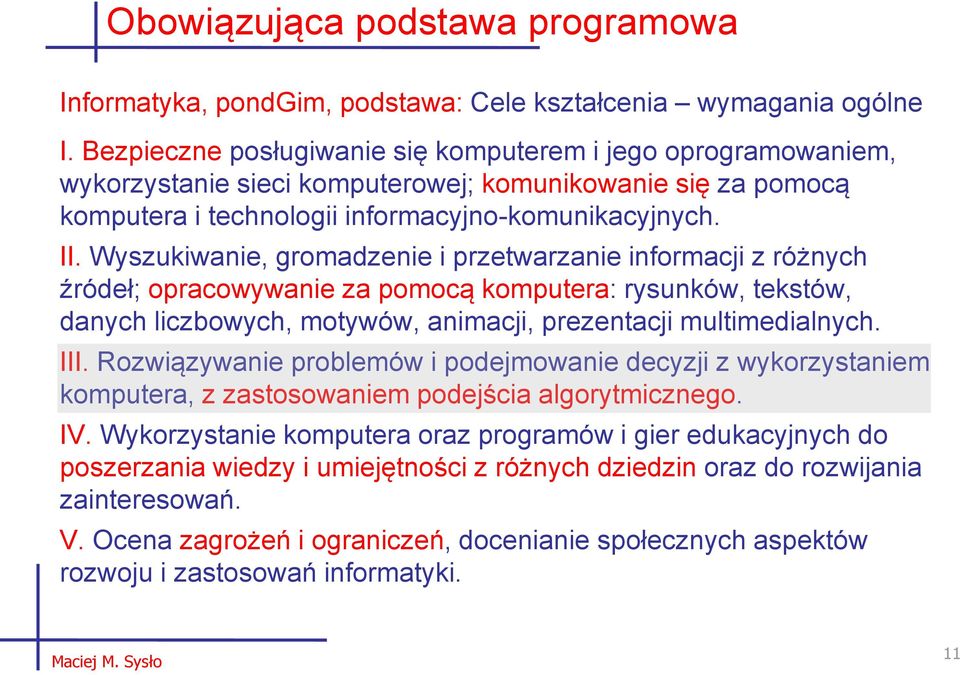 Wyszukiwanie, gromadzenie i przetwarzanie informacji z różnych źródeł; opracowywanie za pomocą komputera: rysunków, tekstów, danych liczbowych, motywów, animacji, prezentacji multimedialnych. III.