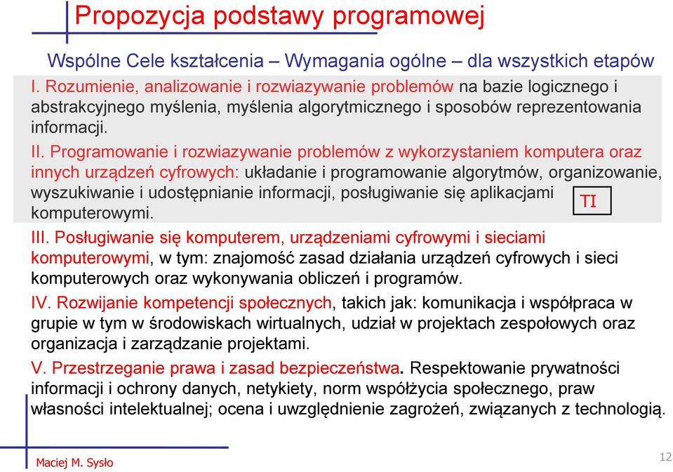 Programowanie i rozwiazywanie problemów z wykorzystaniem komputera oraz innych urządzeń cyfrowych: układanie i programowanie algorytmów, organizowanie, wyszukiwanie i udostępnianie informacji,