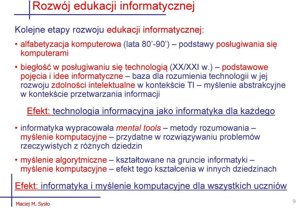 ) podstawowe pojęcia i idee informatyczne baza dla rozumienia technologii w jej rozwoju zdolności intelektualne w kontekście TI myślenie abstrakcyjne w kontekście przetwarzania informacji Efekt: