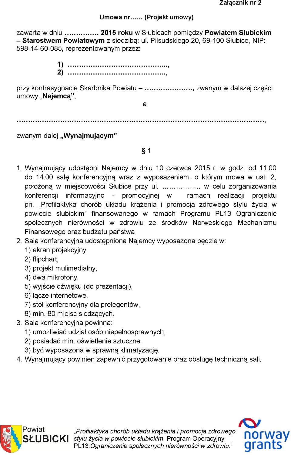 Wynajmujący udostępni Najemcy w dniu 10 czerwca 2015 r. w godz. od 11.00 do 14.00 salę konferencyjną wraz z wyposażeniem, o którym mowa w ust. 2, położoną w miejscowości Słubice przy ul.