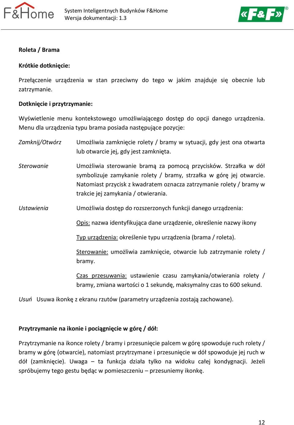 Menu dla urządzenia typu brama posiada następujące pozycje: Zamknij/Otwórz Sterowanie Ustawienia Umożliwia zamknięcie rolety / bramy w sytuacji, gdy jest ona otwarta lub otwarcie jej, gdy jest
