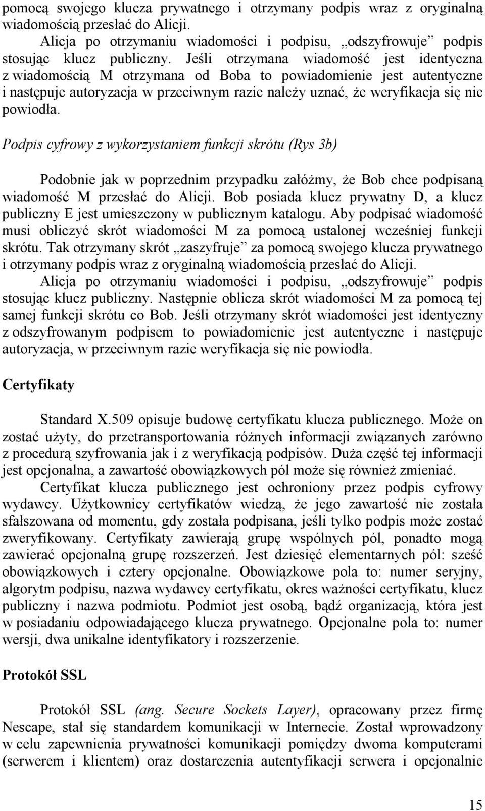 Podpis cyfrowy z wykorzystaniem funkcji skrótu (Rys 3b) Podobnie jak w poprzednim przypadku załóżmy, że Bob chce podpisaną wiadomość M przesłać do Alicji.