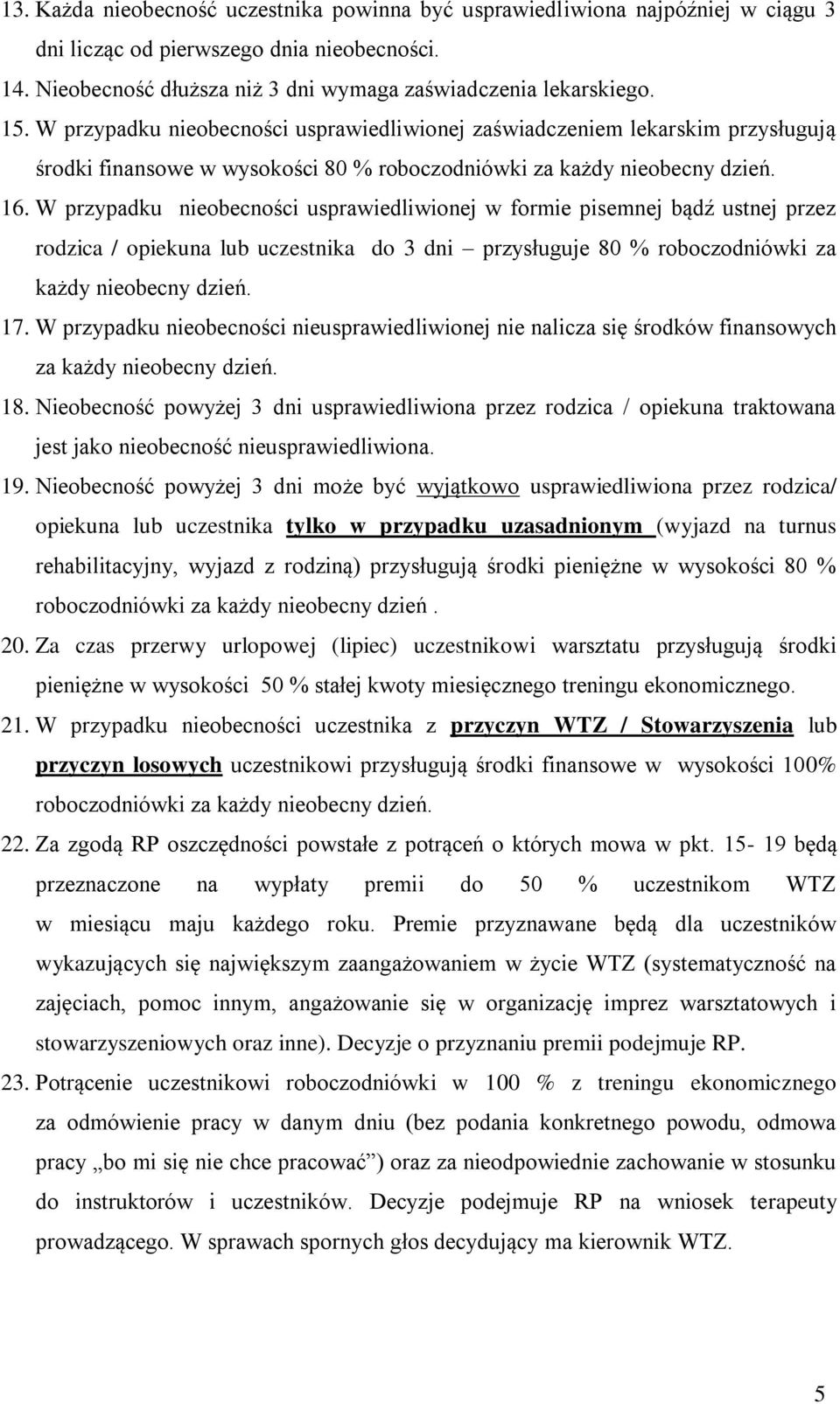 W przypadku nieobecności usprawiedliwionej w formie pisemnej bądź ustnej przez rodzica / opiekuna lub uczestnika do 3 dni przysługuje 80 % roboczodniówki za każdy nieobecny dzień. 17.