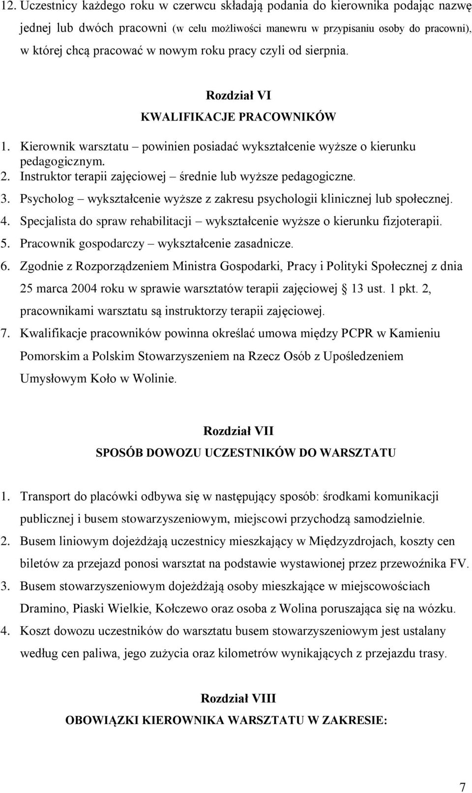 Instruktor terapii zajęciowej średnie lub wyższe pedagogiczne. 3. Psycholog wykształcenie wyższe z zakresu psychologii klinicznej lub społecznej. 4.