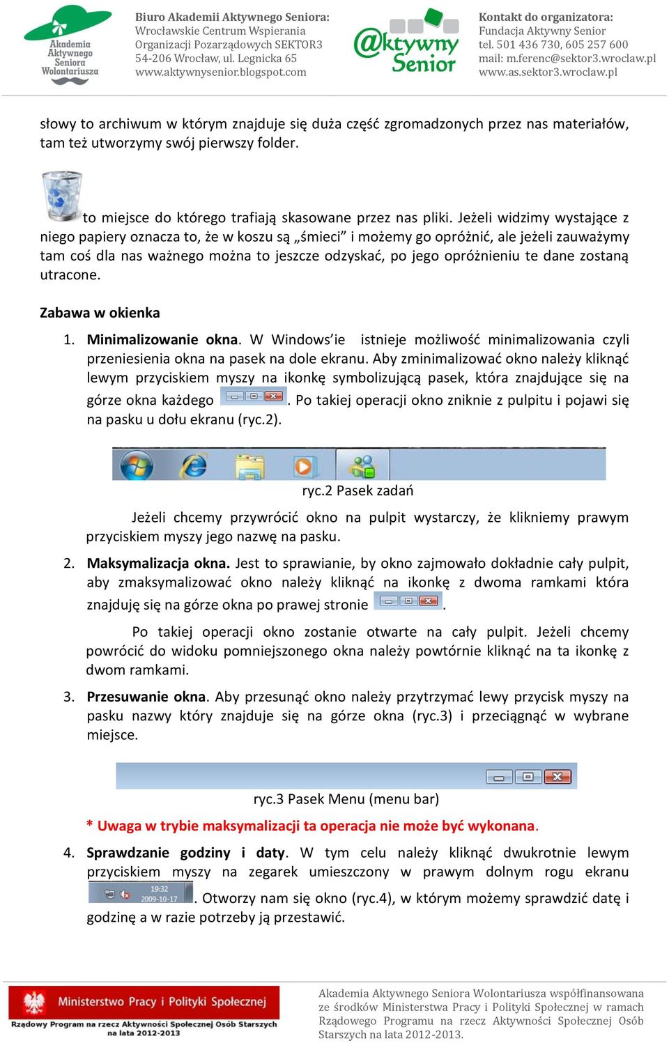 zostaną utracone. Zabawa w okienka 1. Minimalizowanie okna. W Windows ie istnieje możliwość minimalizowania czyli przeniesienia okna na pasek na dole ekranu.