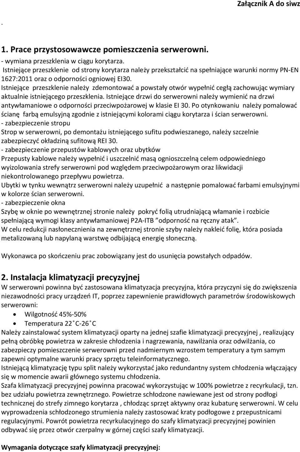 Istniejące przeszklenie należy zdemontować a powstały otwór wypełnić cegłą zachowując wymiary aktualnie istniejącego przeszklenia.