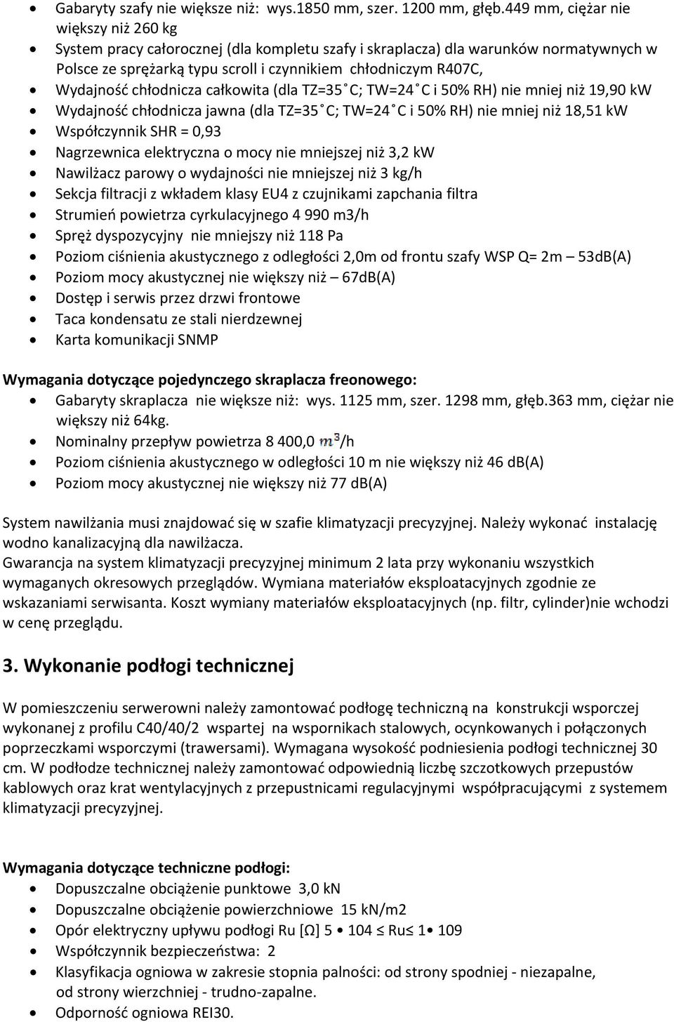 chłodnicza całkowita (dla TZ=35 C; TW=24 C i 50% RH) nie mniej niż 19,90 kw Wydajność chłodnicza jawna (dla TZ=35 C; TW=24 C i 50% RH) nie mniej niż 18,51 kw Współczynnik SHR = 0,93 Nagrzewnica