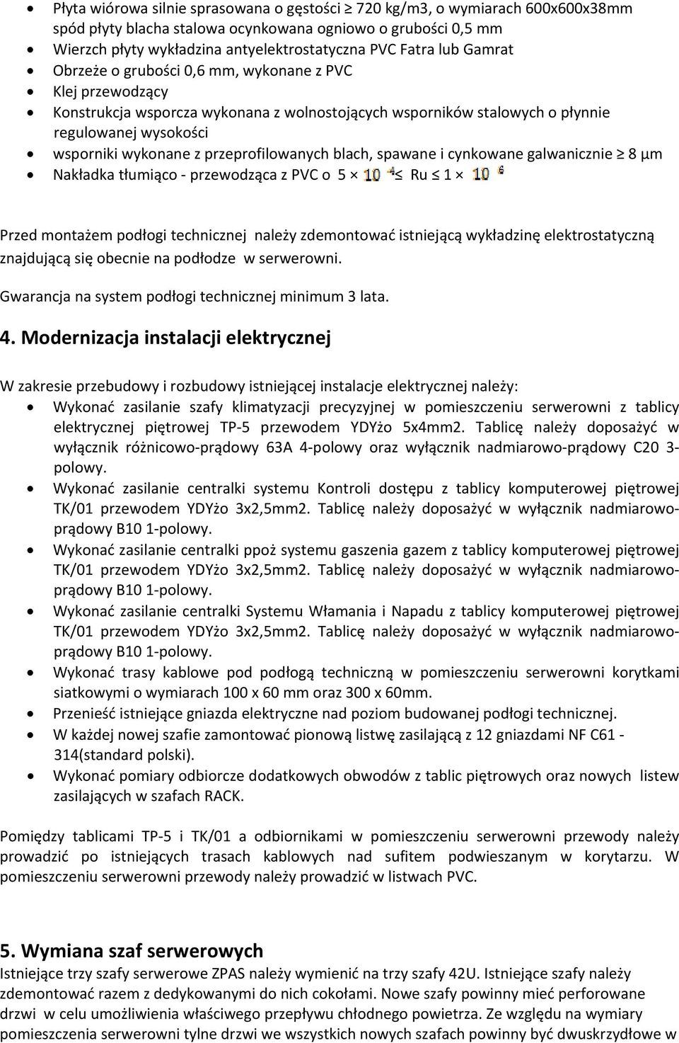 przeprofilowanych blach, spawane i cynkowane galwanicznie 8 µm Nakładka tłumiąco przewodząca z PVC o 5 Ru 1 Przed montażem podłogi technicznej należy zdemontować istniejącą wykładzinę