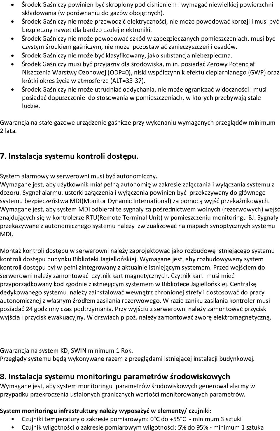 Środek Gaśniczy nie może powodować szkód w zabezpieczanych pomieszczeniach, musi być czystym środkiem gaśniczym, nie może pozostawiać zanieczyszczeń i osadów.